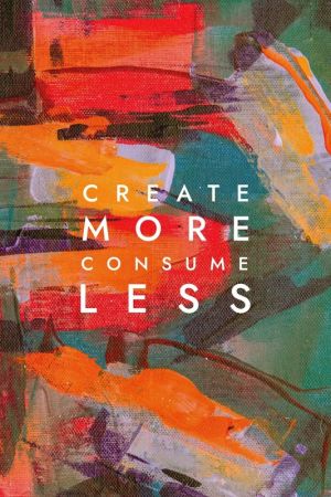 Inspiration in Color: Create More, Consume Less wall art